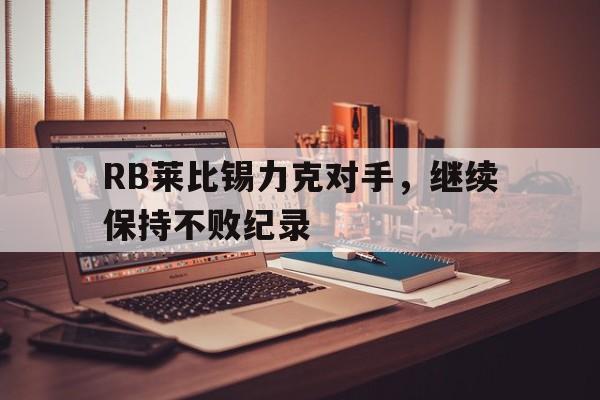 开云线上软件-RB莱比锡力克对手，继续保持不败纪录